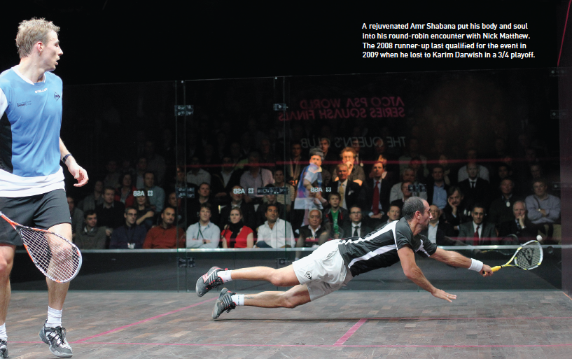 A rejuvenated Amr Shabana put his body and soul into his round-robin encounter with Nick Matthew. The 2008 runner-up last qualified for the event in 2009 when he lost to Karim Darwish in a 3/4 playoff. 